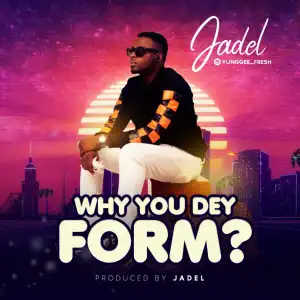 JADEL - Why You Dey Form?